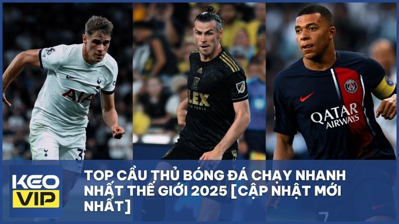Top cầu thủ bóng đá chạy nhanh nhất thế giới 2025 [Cập nhật mới nhất]