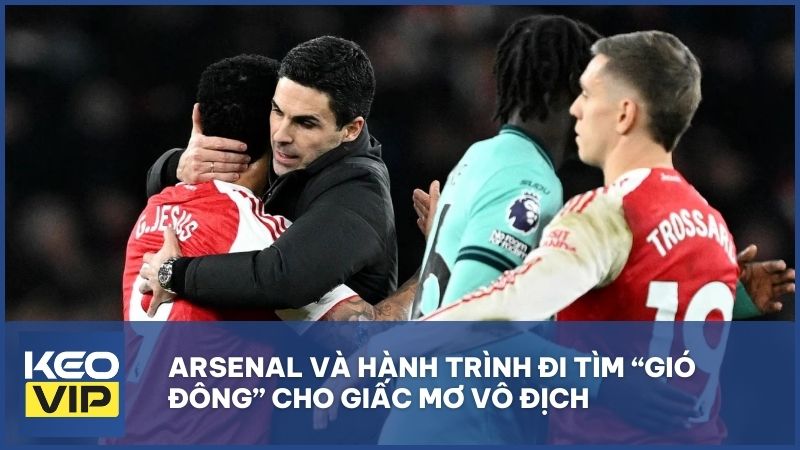 Arsenal và hành trình đi tìm “gió Đông” cho giấc mơ vô địch