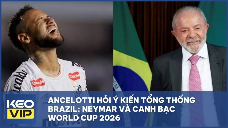 Ancelotti hỏi ý kiến Tổng thống Brazil về Neymar
