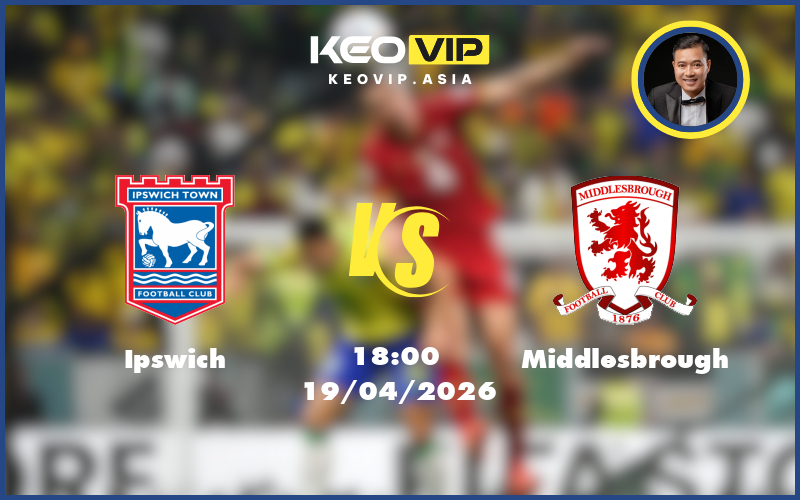 Nhận định soi kèo Ipswich gặp Middlesbrough 18:00 ngày 19/04/2026 tại Hạng Nhất Anh