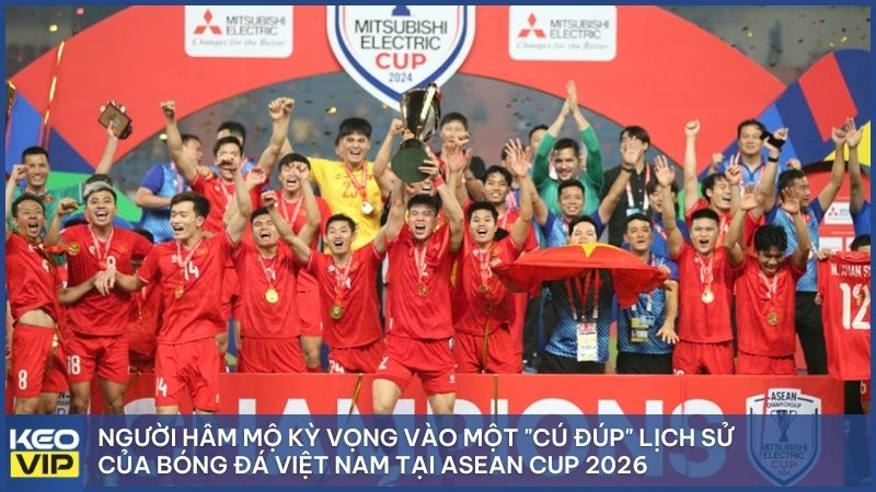 Người hâm mộ kỳ vọng vào một "cú đúp" lịch sử của bóng đá Việt Nam tại ASEAN Cup 2026