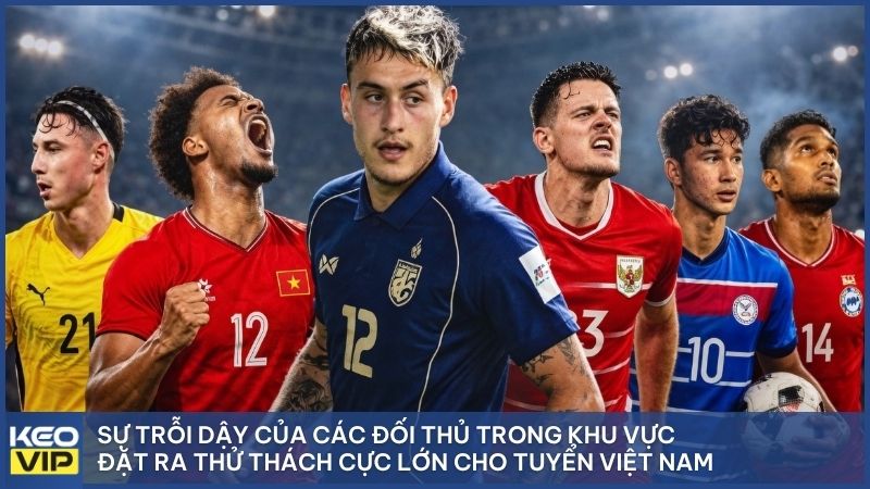 Sự trỗi dậy của các đối thủ trong khu vực đặt ra thử thách cực lớn cho tuyển Việt Nam